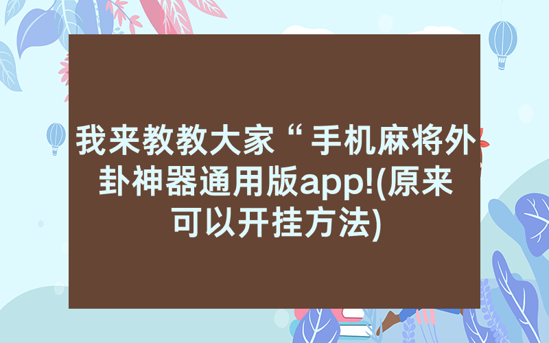我来教教大家“手机麻将外卦神器通用版app!(原来可以开挂方法)