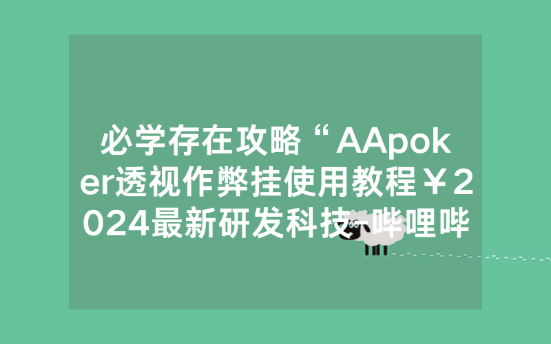 必学存在攻略“AApoker透视作弊挂使用教程￥2024最新研发科技-哔哩哔哩
