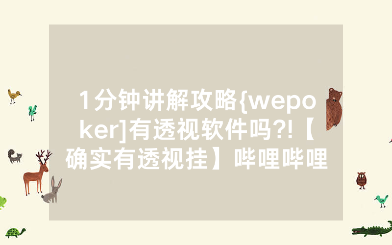 1分钟讲解攻略{wepoker]有透视软件吗?!【确实有透视挂】哔哩哔哩