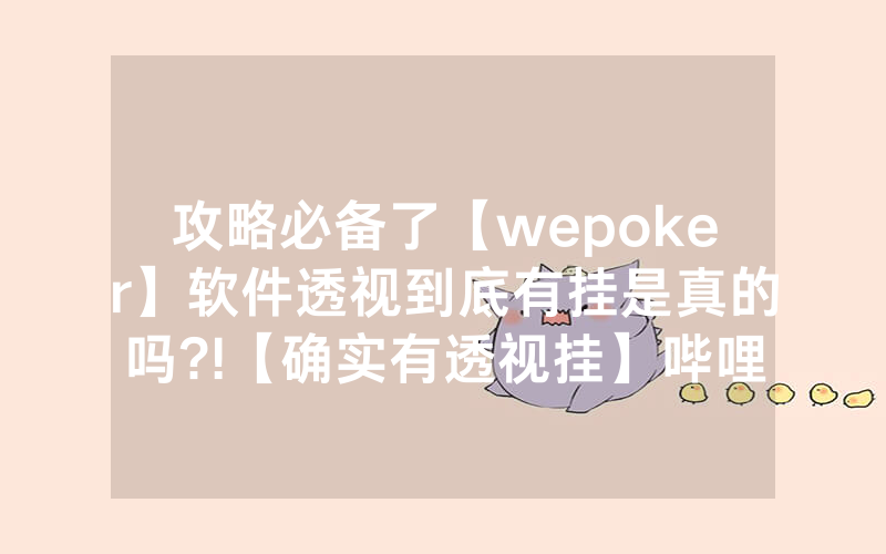 攻略必备了【wepoker】软件透视到底有挂是真的吗?!【确实有透视挂】哔哩哔哩