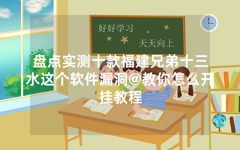 盘点实测十款福建兄弟十三水这个软件漏洞@教你怎么开挂教程