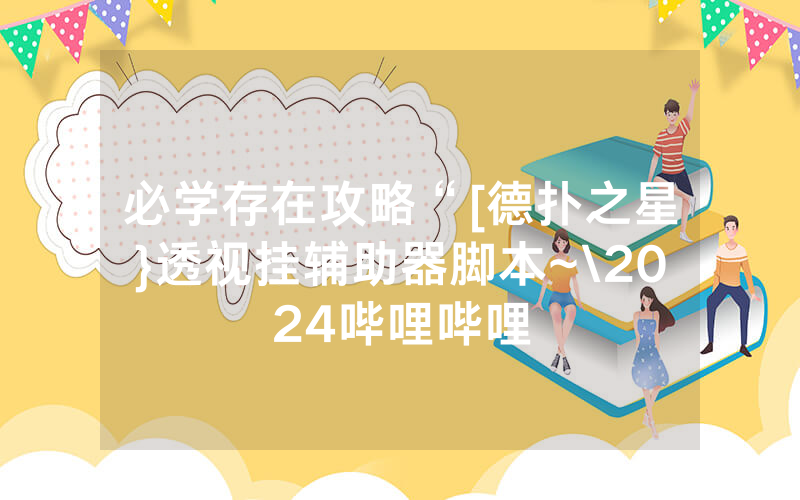 必学存在攻略“[德扑之星}透视挂辅助器脚本~\2024哔哩哔哩