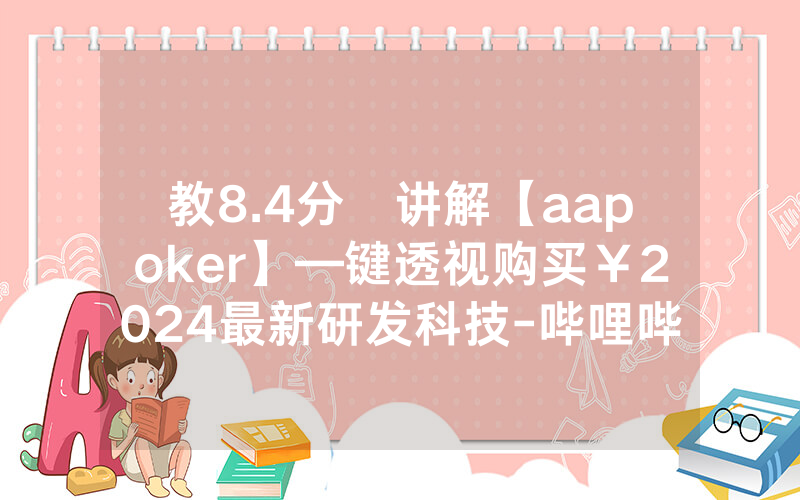 教8.4分鐘讲解【aapoker】—键透视购买￥2024最新研发科技-哔哩哔哩
