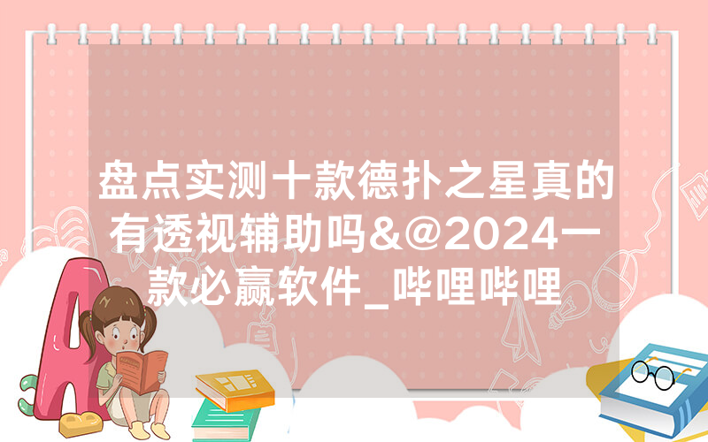 盘点实测十款德扑之星真的有透视辅助吗&@2024一款必赢软件_哔哩哔哩