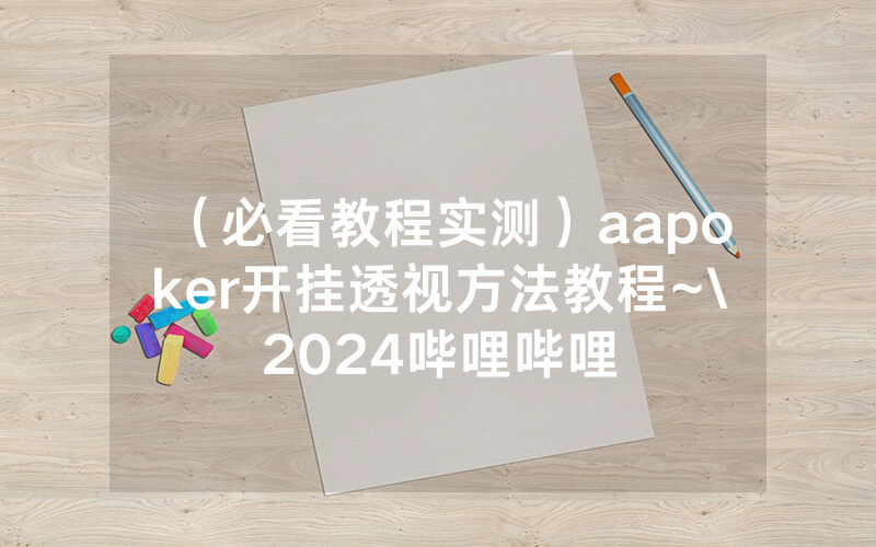 （必看教程实测）aapoker开挂透视方法教程~\2024哔哩哔哩