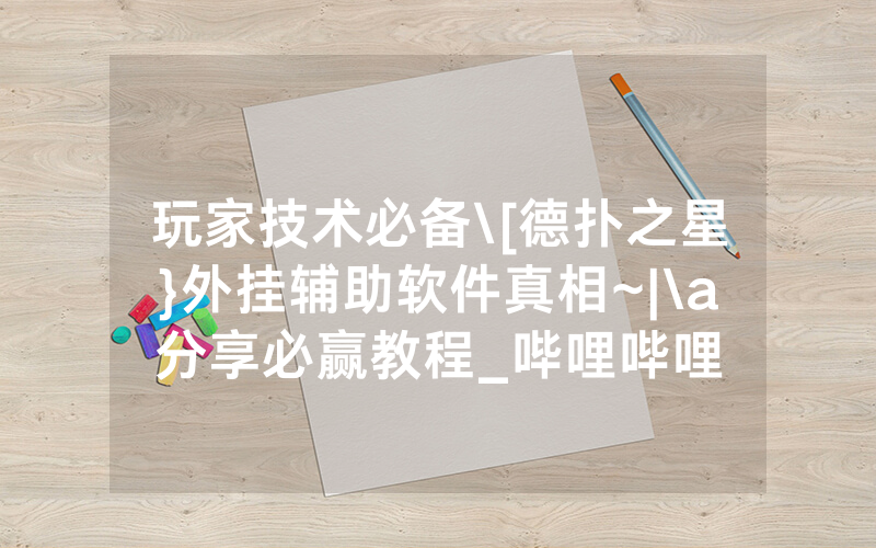玩家技术必备\[德扑之星}外挂辅助软件真相~|\a分享必赢教程_哔哩哔哩