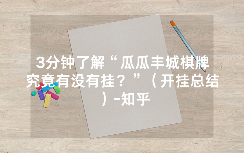 3分钟了解“瓜瓜丰城棋牌究竟有没有挂？”（开挂总结）-知乎