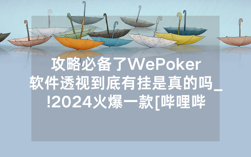 攻略必备了WePoker软件透视到底有挂是真的吗_!2024火爆一款[哔哩哔哩]