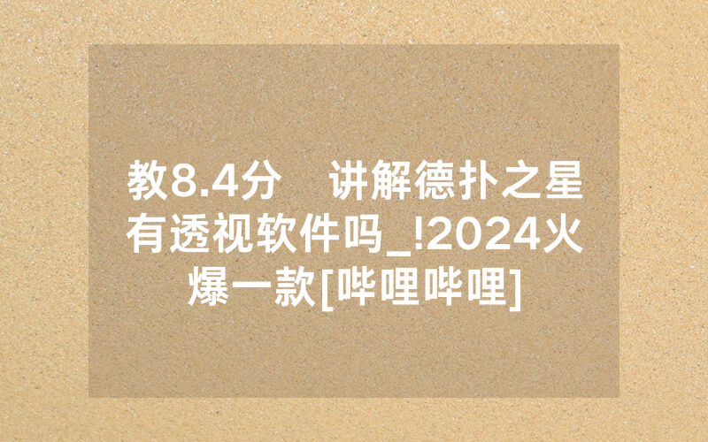 教8.4分鐘讲解德扑之星有透视软件吗_!2024火爆一款[哔哩哔哩]