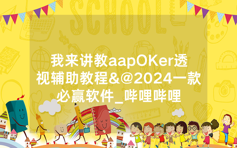我来讲教aapOKer透视辅助教程&@2024一款必赢软件_哔哩哔哩