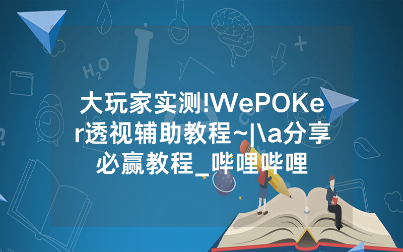 大玩家实测!WePOKer透视辅助教程~|\a分享必赢教程_哔哩哔哩