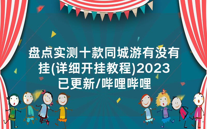 盘点实测十款同城游有没有挂(详细开挂教程)2023已更新/哔哩哔哩