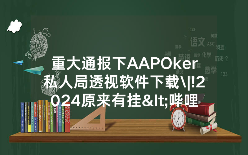 重大通报下AAPOker私人局透视软件下载\|!2024原来有挂<哔哩哔哩>