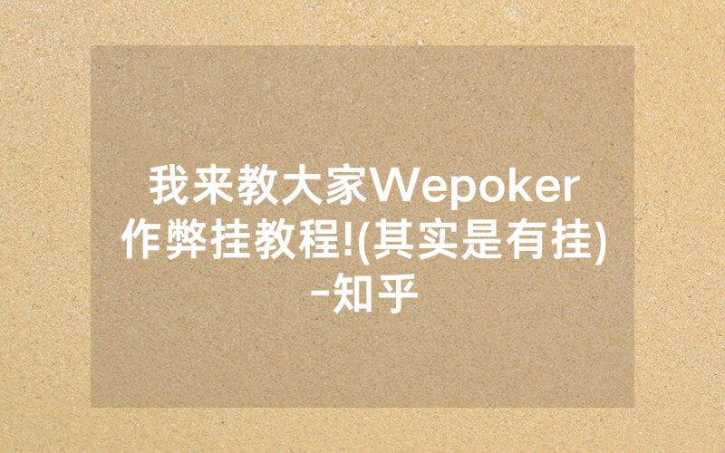 我来教大家Wepoker作弊挂教程!(其实是有挂)-知乎