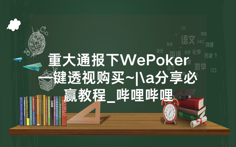 重大通报下WePoker—键透视购买~|\a分享必赢教程_哔哩哔哩