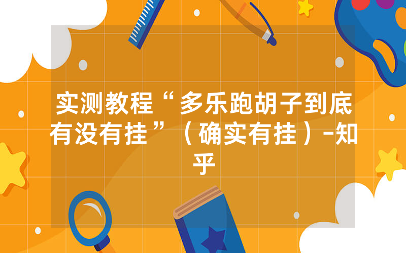 实测教程“多乐跑胡子到底有没有挂”（确实有挂）-知乎