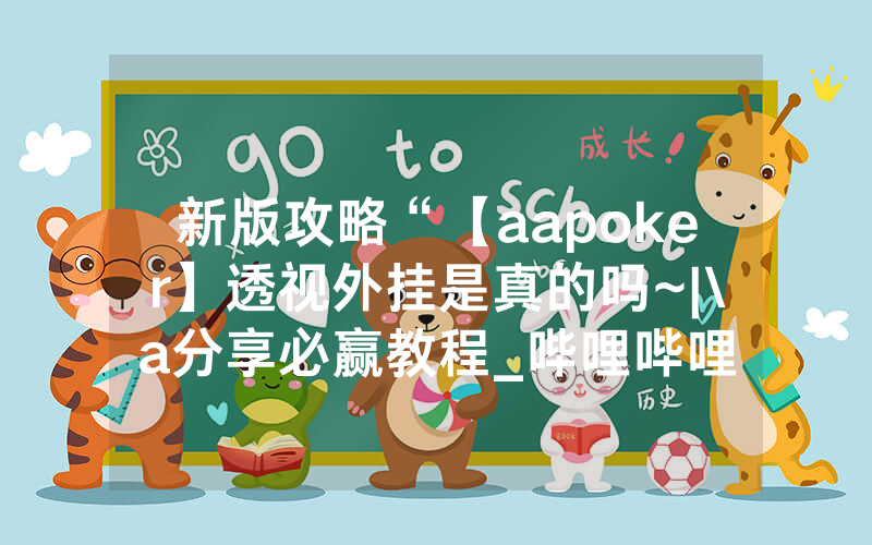 新版攻略“【aapoker】透视外挂是真的吗~|\a分享必赢教程_哔哩哔哩