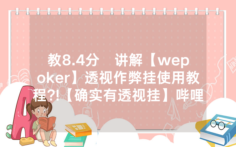 教8.4分鐘讲解【wepoker】透视作弊挂使用教程?!【确实有透视挂】哔哩哔哩