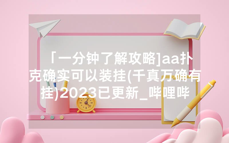 「一分钟了解攻略]aa扑克确实可以装挂(千真万确有挂)2023已更新_哔哩哔哩