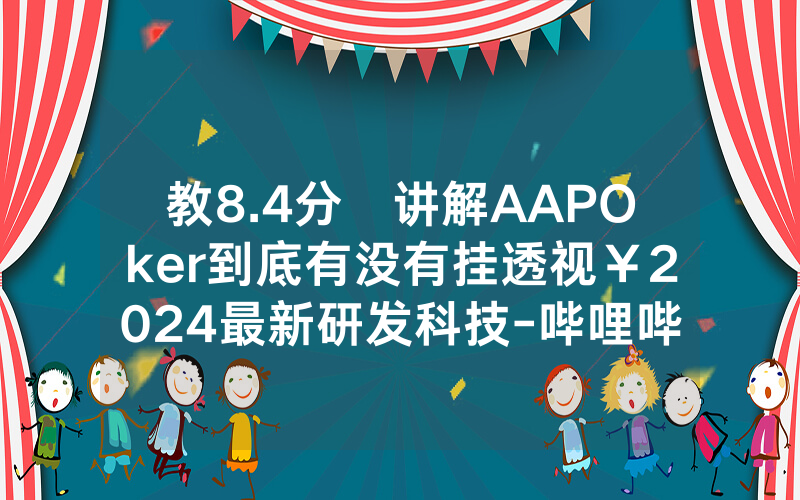 教8.4分鐘讲解AAPOker到底有没有挂透视￥2024最新研发科技-哔哩哔哩