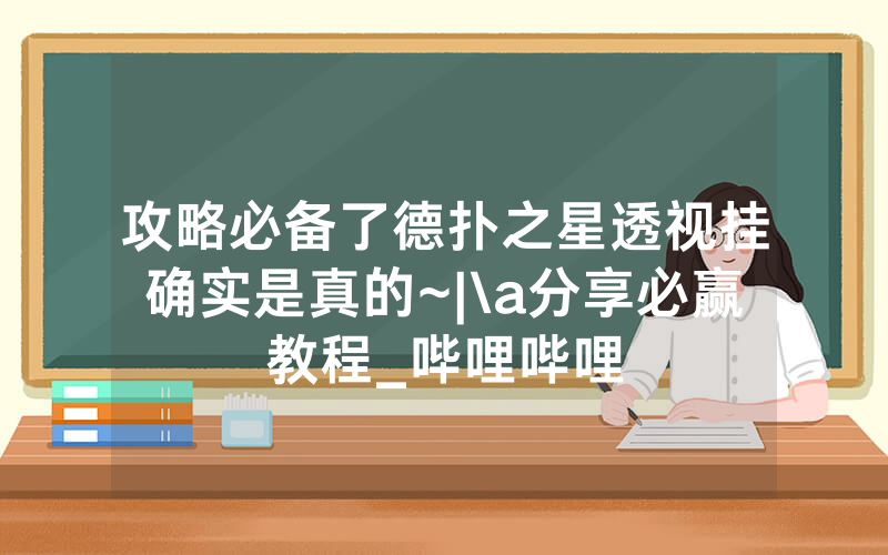 攻略必备了德扑之星透视挂确实是真的~|\a分享必赢教程_哔哩哔哩