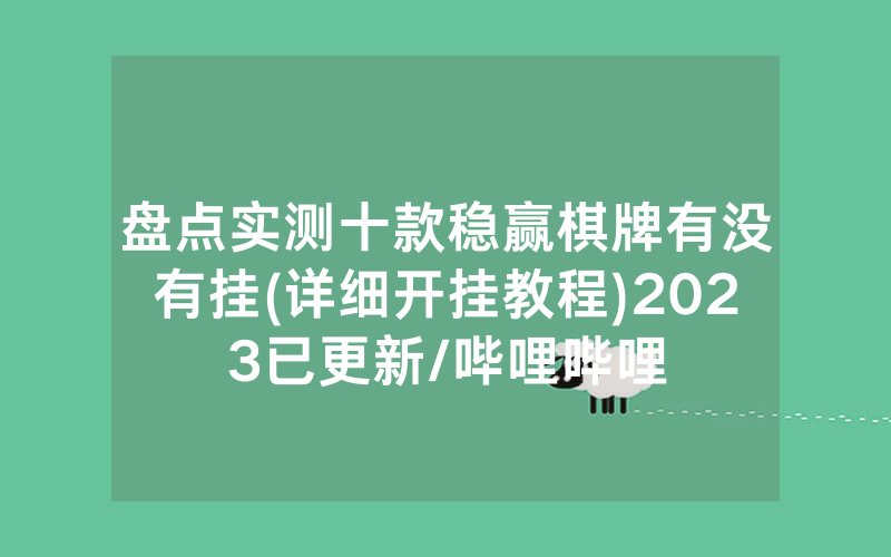 盘点实测十款稳赢棋牌有没有挂(详细开挂教程)2023已更新/哔哩哔哩