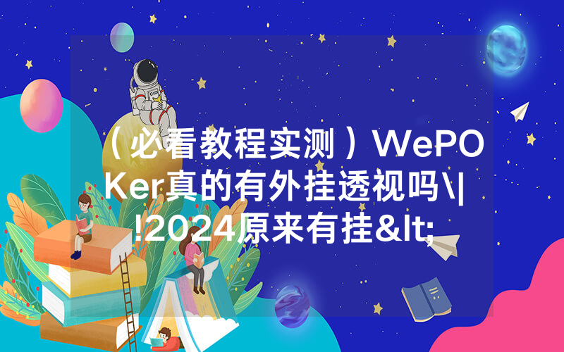 （必看教程实测）WePOKer真的有外挂透视吗\|!2024原来有挂<哔哩哔哩>