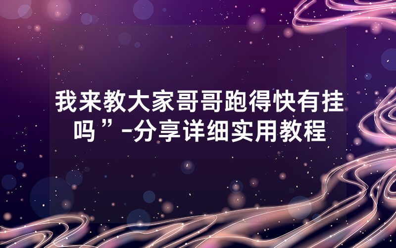 我来教大家哥哥跑得快有挂吗”-分享详细实用教程