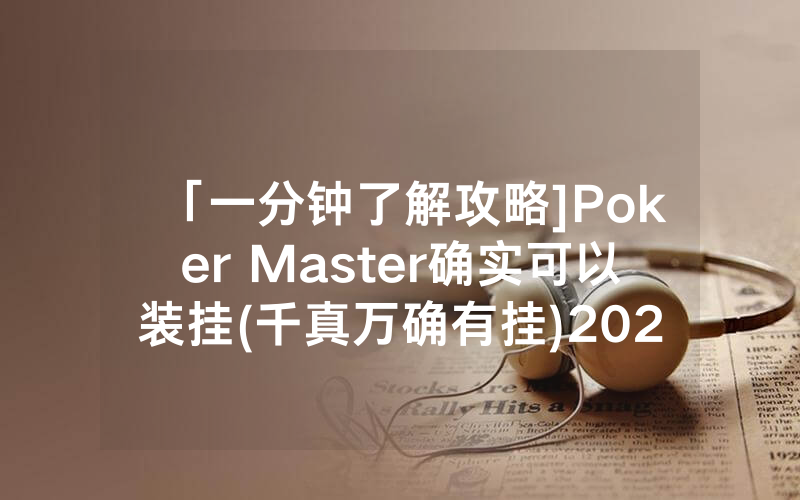 「一分钟了解攻略]Poker Master确实可以装挂(千真万确有挂)2023已更新_哔哩哔哩