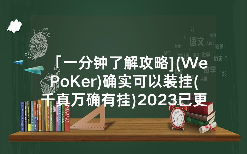 「一分钟了解攻略](WePoKer)确实可以装挂(千真万确有挂)2023已更新_哔哩哔哩