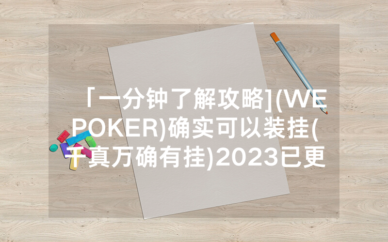 「一分钟了解攻略](WEPOKER)确实可以装挂(千真万确有挂)2023已更新_哔哩哔哩