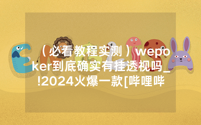 （必看教程实测）wepoker到底确实有挂透视吗_!2024火爆一款[哔哩哔哩]