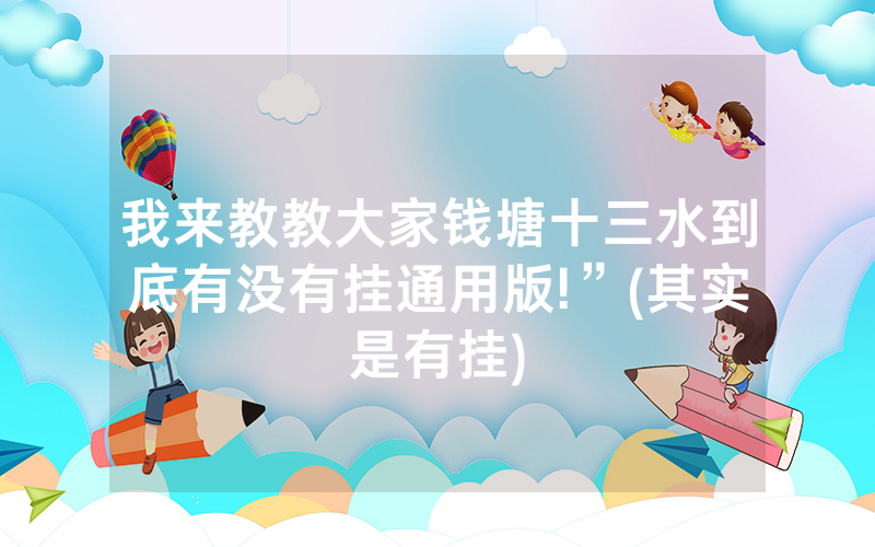 我来教教大家钱塘十三水到底有没有挂通用版!”(其实是有挂)