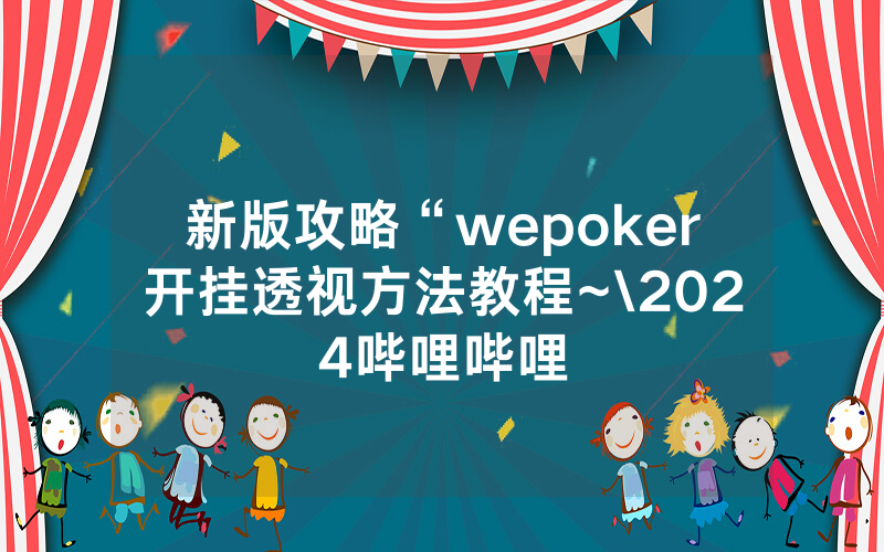 新版攻略“wepoker开挂透视方法教程~\2024哔哩哔哩
