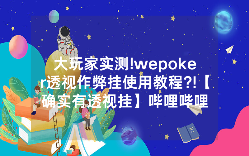 大玩家实测!wepoker透视作弊挂使用教程?!【确实有透视挂】哔哩哔哩