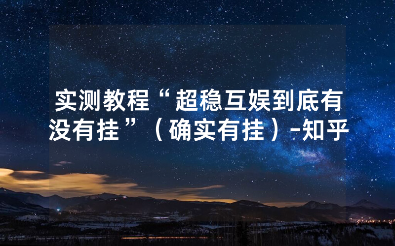 实测教程“超稳互娱到底有没有挂”（确实有挂）-知乎