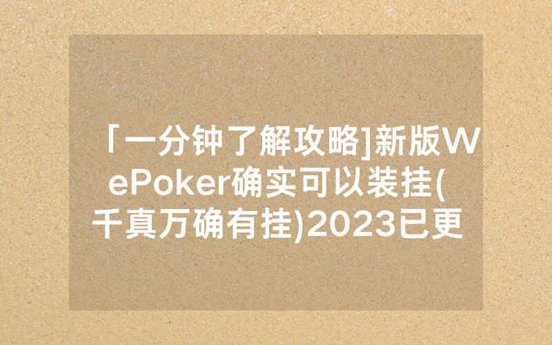 「一分钟了解攻略]新版WePoker确实可以装挂(千真万确有挂)2023已更新_哔哩哔哩