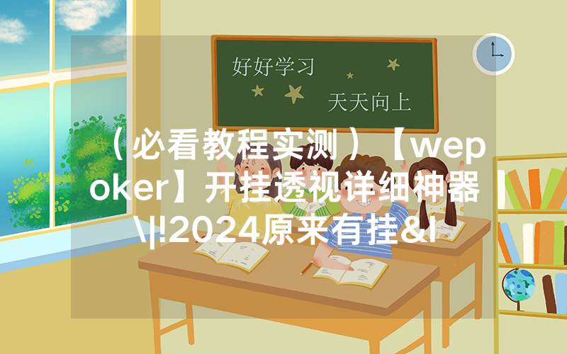 （必看教程实测）【wepoker】开挂透视详细神器\|!2024原来有挂<哔哩哔哩>