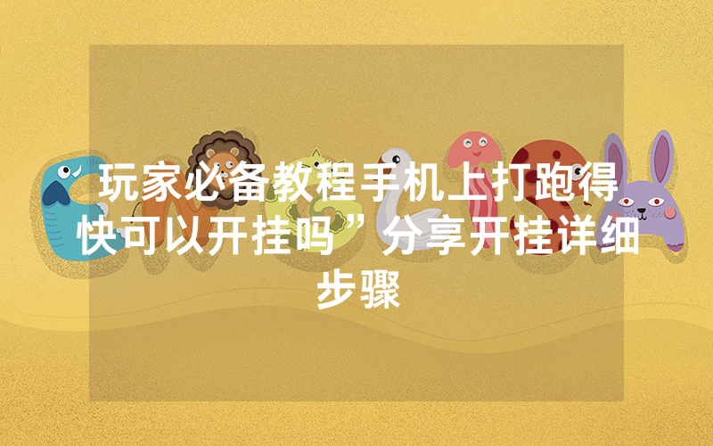 玩家必备教程手机上打跑得快可以开挂吗”分享开挂详细步骤