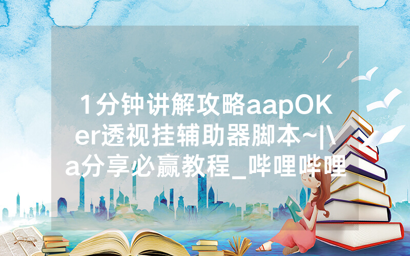 1分钟讲解攻略aapOKer透视挂辅助器脚本~|\a分享必赢教程_哔哩哔哩