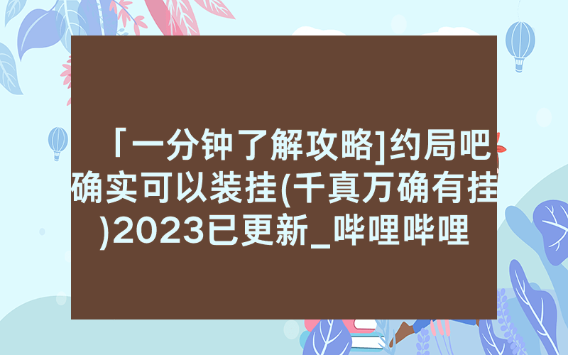 「一分钟了解攻略]约局吧确实可以装挂(千真万确有挂)2023已更新_哔哩哔哩