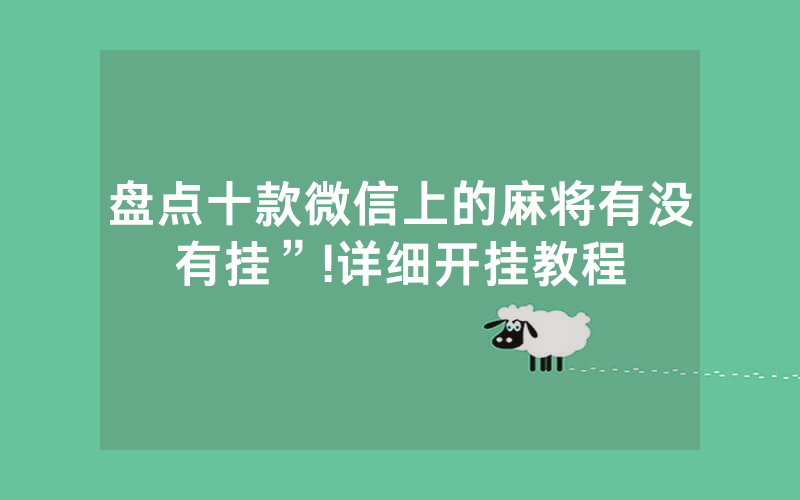 盘点十款微信上的麻将有没有挂”!详细开挂教程
