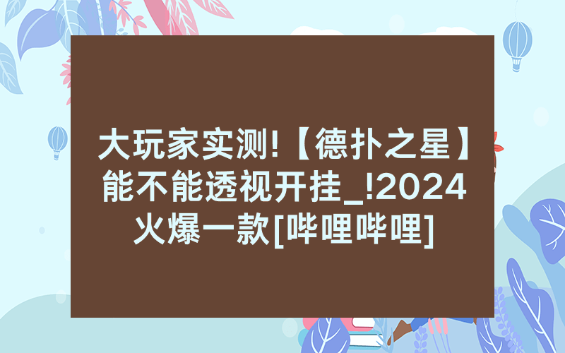 大玩家实测!【德扑之星】能不能透视开挂_!2024火爆一款[哔哩哔哩]