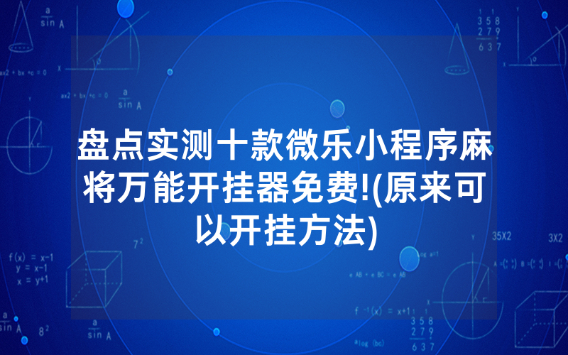盘点实测十款微乐小程序麻将万能开挂器免费!(原来可以开挂方法)