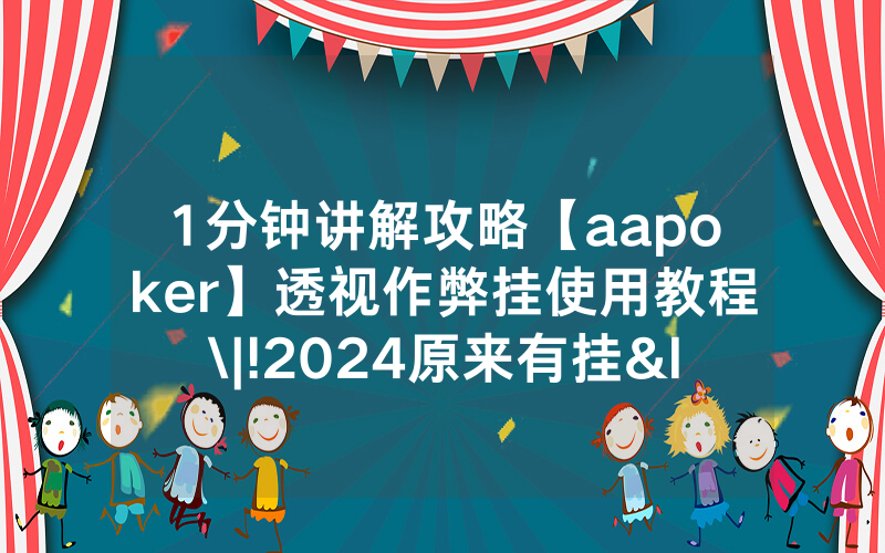 1分钟讲解攻略【aapoker】透视作弊挂使用教程\|!2024原来有挂<哔哩哔哩>