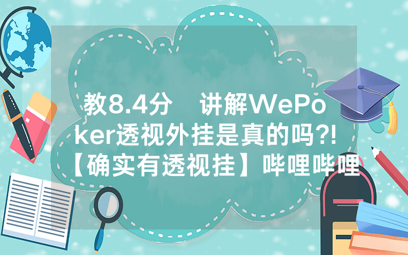 教8.4分鐘讲解WePoker透视外挂是真的吗?!【确实有透视挂】哔哩哔哩