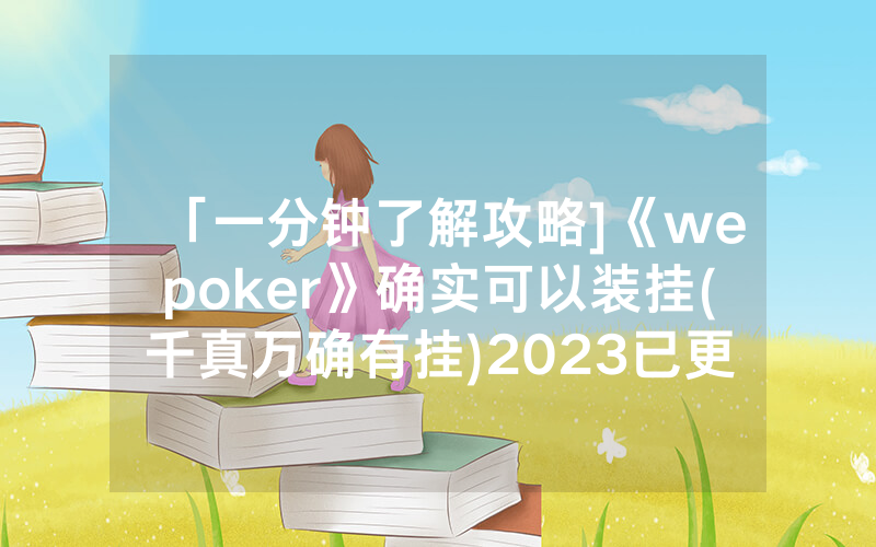 「一分钟了解攻略]《wepoker》确实可以装挂(千真万确有挂)2023已更新_哔哩哔哩