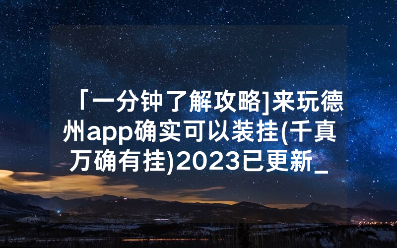 「一分钟了解攻略]来玩德州app确实可以装挂(千真万确有挂)2023已更新_哔哩哔哩