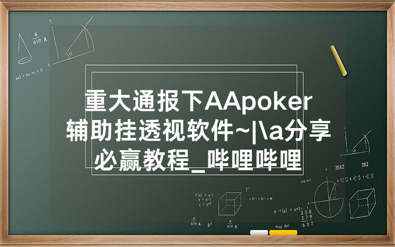 重大通报下AApoker辅助挂透视软件~|\a分享必赢教程_哔哩哔哩