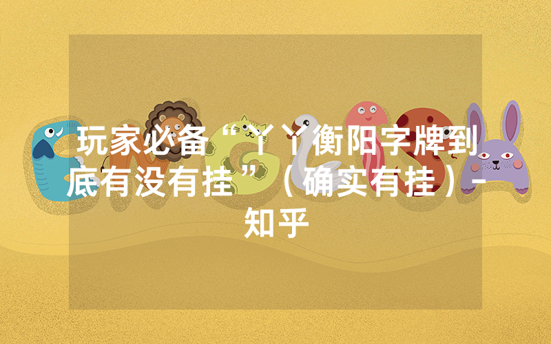 玩家必备“丫丫衡阳字牌到底有没有挂”（确实有挂）-知乎